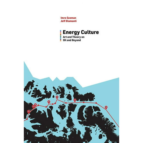 Energy and Society: Energy Culture : Art and Theory on Oil and Beyond (Paperback)