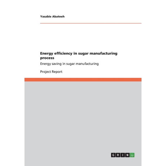 Energy efficiency in sugar manufacturing process : Energy saving in sugar manufacturing (Paperback)