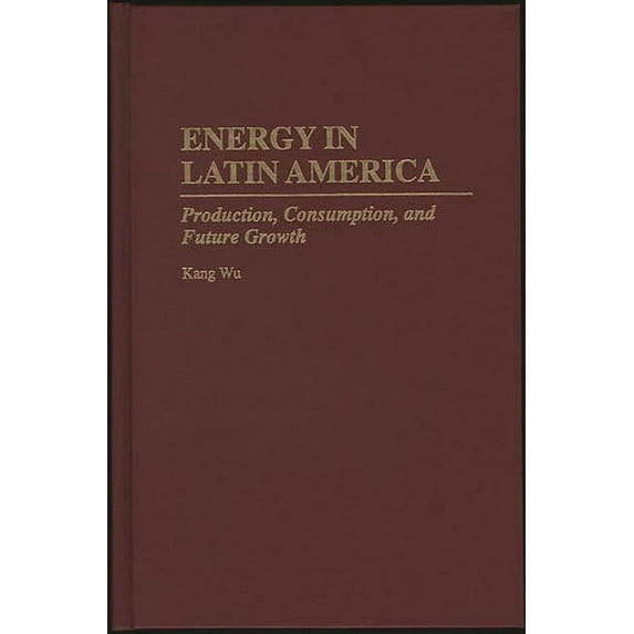 Energy in Latin America: Production, Consumption, and Future Growth, (Hardcover)