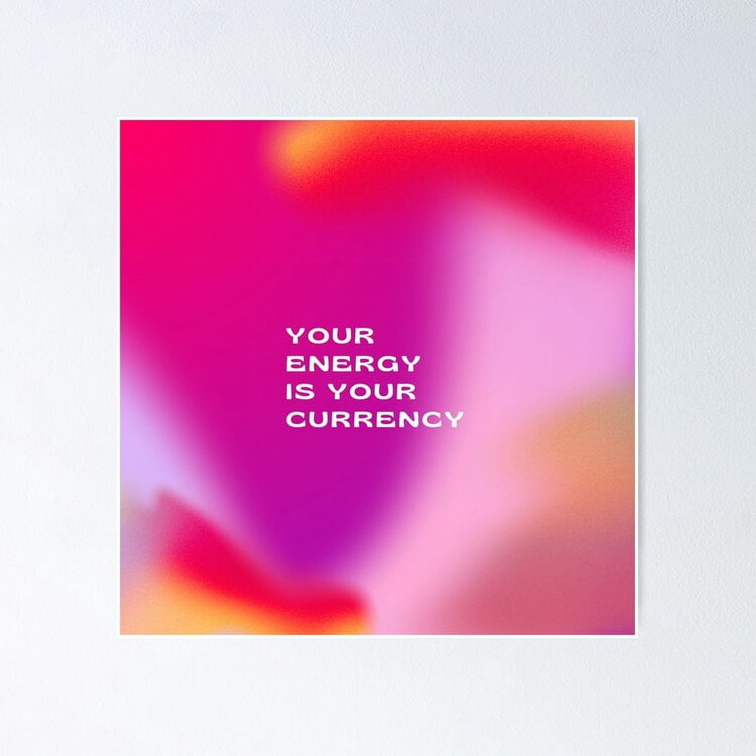 Energy is your Currency UNFRAMED Poster, 24x36