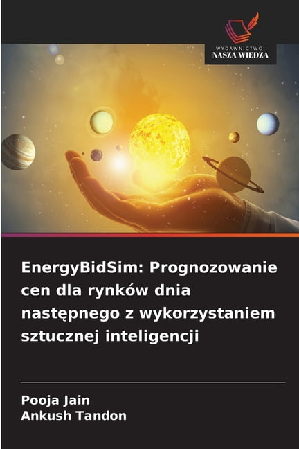 EnergyBidSim: Prognozowanie cen dla rynkÃ³w dnia następnego z wykorzystaniem sztucznej inteligencji, (Paperback)