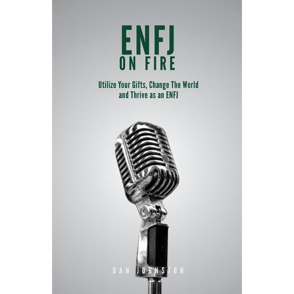 Enfj on Fire: Utilize Your Gifts, Change the World and Thrive as an Enfj