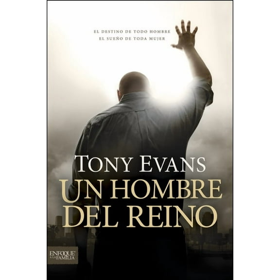 Enfoque a la Familia Un Hombre del Reino: El Destino de Todo Hombre, El Sueño de Toda Mujer, (Paperback)