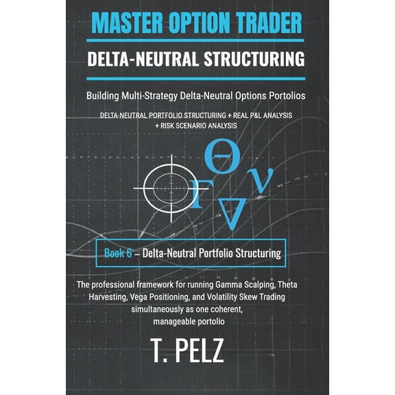 Eng Master Option Trader Delta-Neutral Portfolio Structuring: MASTER OPTION TRADER: Building Multi-Strategy Delta-Neutral Options Portfolios, Book 6, (Paperback)