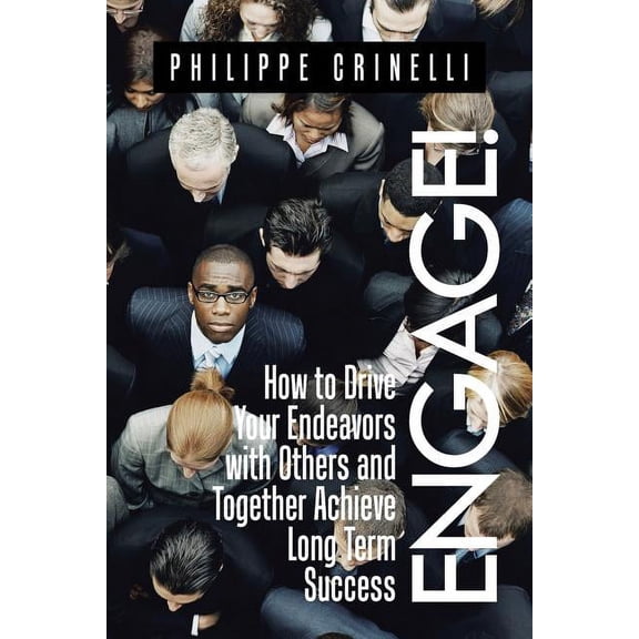 Engage!: How to drive your endeavors with others and together achieve long term success (Paperback)