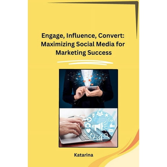 Engage, Influence, Convert: Maximizing Social Media for Marketing Success, (Paperback)