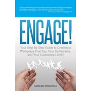 Engage! Your Step by Step Guide to Creating a Workplace That You, Your Co-Workers, and Your Customers Love!