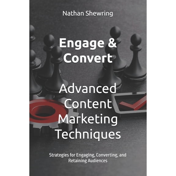 Engage & Convert: Advanced Content Marketing Techniques: Strategies for Engaging, Converting, and Retaining Audience, (Paperback)