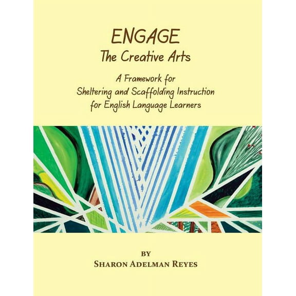 Engage the Creative Arts: A Framework for Sheltering and Scaffolding Instruction for English Language Learners (Paperback)