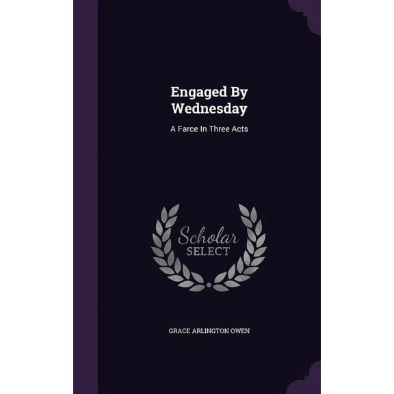 Engaged By Wednesday : A Farce In Three Acts (Hardcover)
