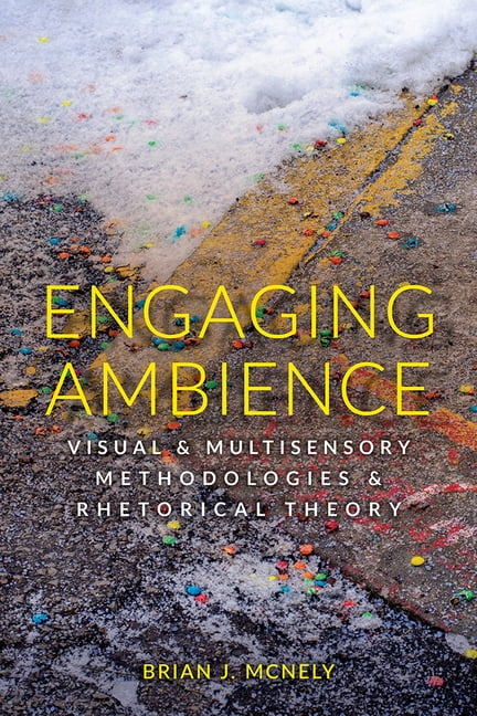 Engaging Ambience: Visual and Multisensory Methodologies and Rhetorical ...