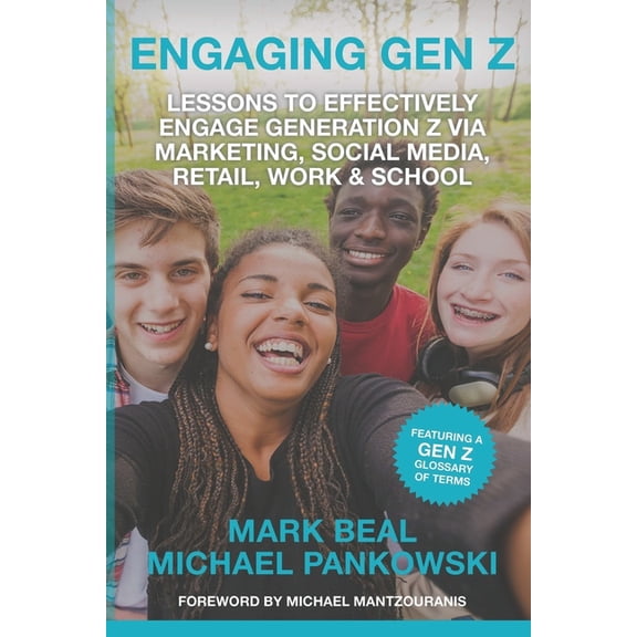 Engaging Gen Z: Lessons To Effectively Engage Generation Z Via Marketing, Social Media, Retail, Work & School