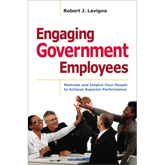 Engaging Government Employees: Motivate and Inspire Your People to Achieve Superior Performance, (Paperback)