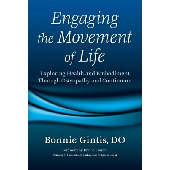 Engaging the Movement of Life : Exploring Health and Embodiment Through Osteopathy and Continuum (Paperback)