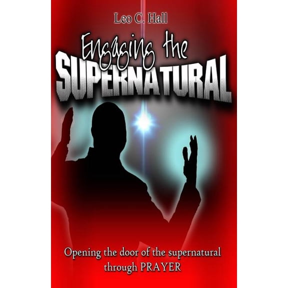 Engaging the Supernatural: Opening the Door of the Supernatural through Prayer Paperback 149527697X 9781495276972 Leo Christopher Hall