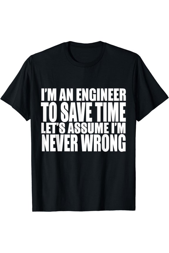 Engineer Funny - I'm An Engineer I'm Never Wrong T-Shirt