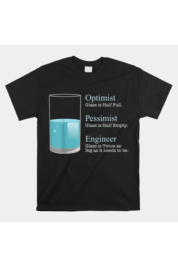 Engineer Glass Half Full Optimist Pessimist Funny Tech Unisex T-Shirt, Size S-5XL