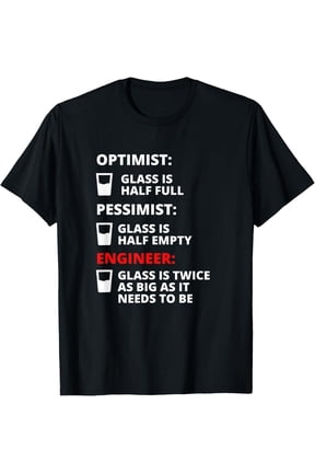 Engineer Half Full Glass - Funny Engineering Joke T-Shirt men and women can wear, black, white, gifts