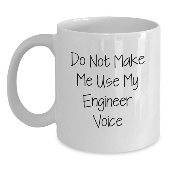 Engineer Humor White Coffee Mug, Do Not Make Me Use My Engineer Voice Gifts from Friends and Family for Graduation, 11oz or 15oz Capacity
