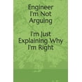 thumbnail image 1 of Engineer : I'm Not Arguing I'm Just Explaining Why I'm Right: I'm Not Arguing I'm Just Explaining Why I'm Right (Paperback), 1 of 1