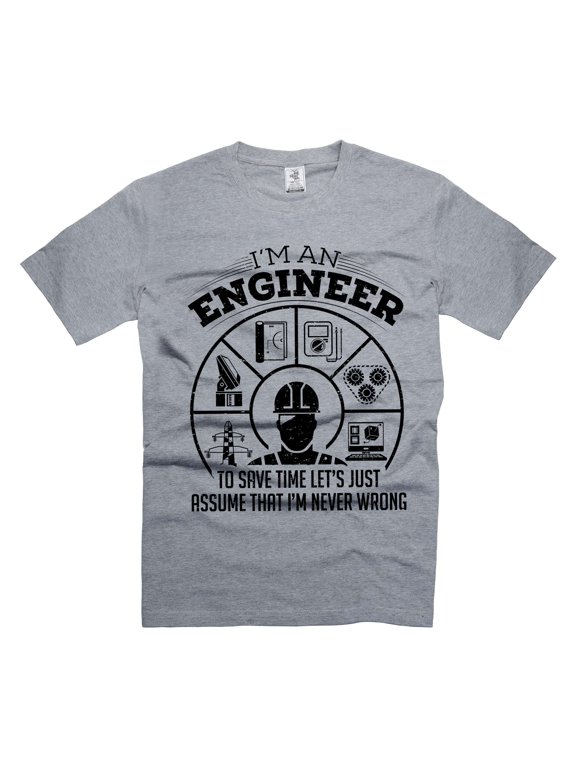 Engineer Never Wrong T-Shirt I'm An Engineer Shirt Funny Gifts For Men Father's Day Gift (Small Grey)