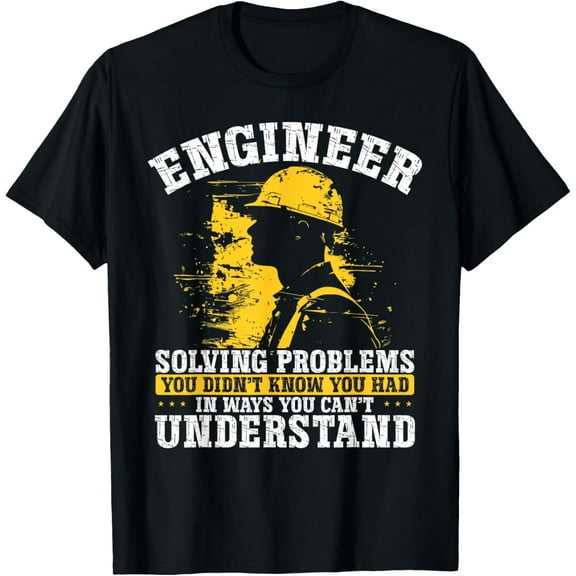 Engineer Solving Problems You Didn't Know You Had Understand T-Shirt
