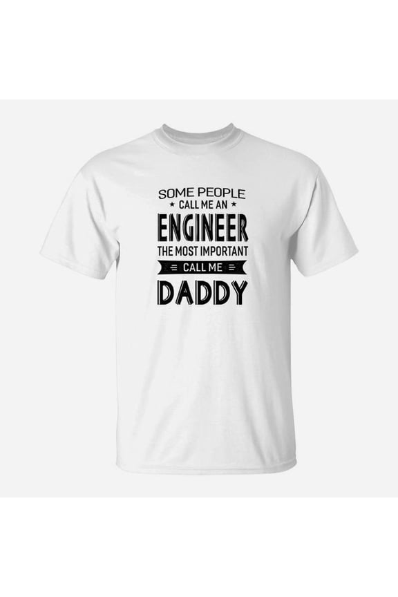 Engineer The Most Important Call Me Daddy Dad Men Tshi TShirt