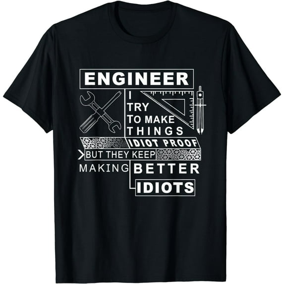 Engineer try to make things Idiot proof - Engineering design T-Shirt