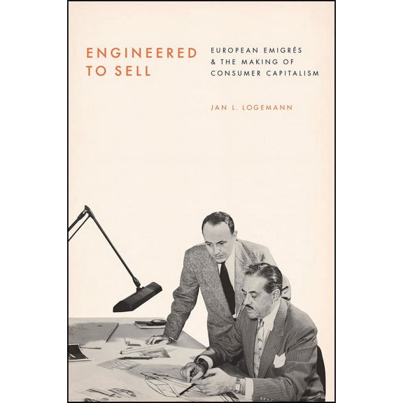 Engineered to Sell: European migrs and the Making of Consumer Capitalism, (Paperback)