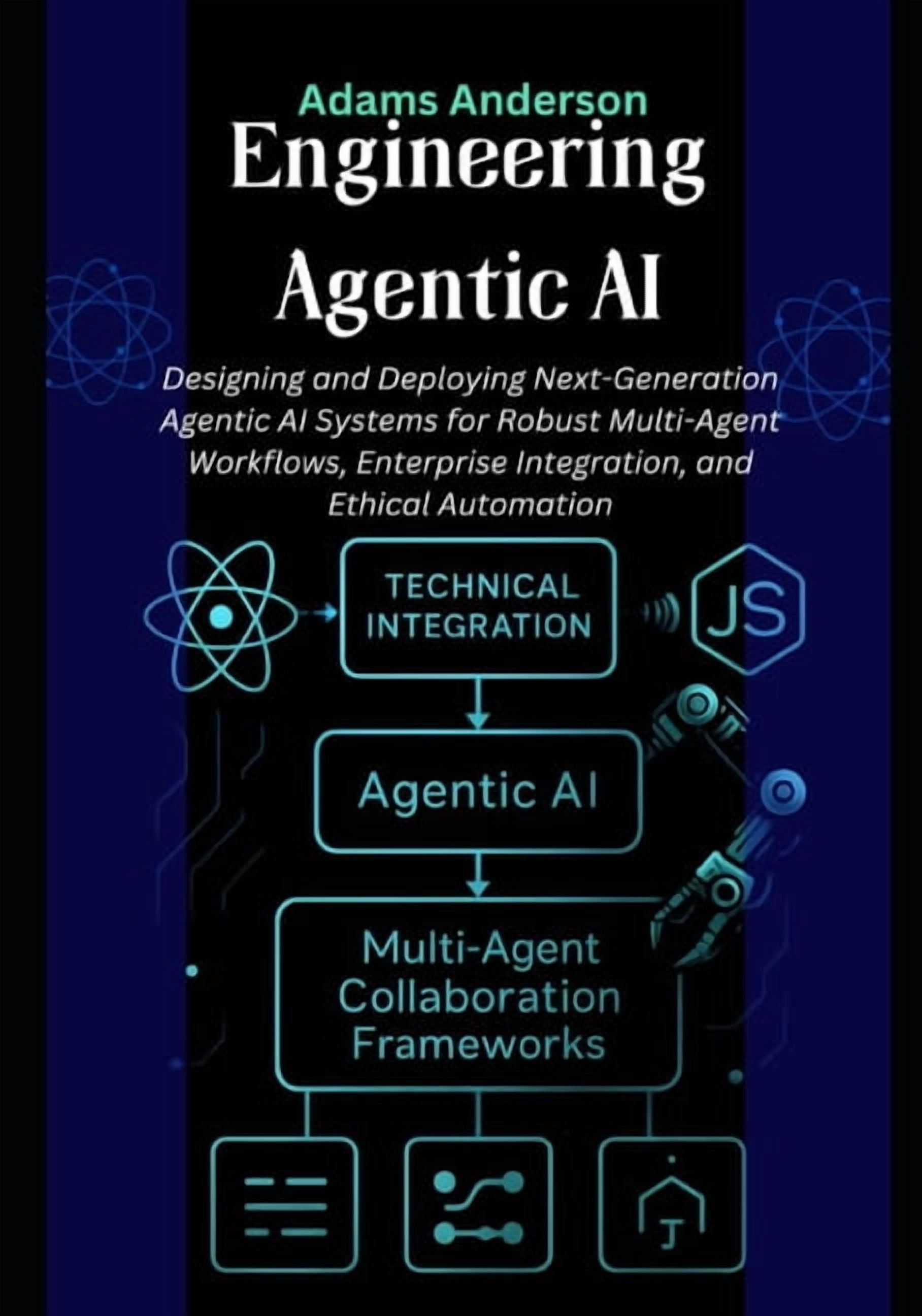 Engineering Agentic AI: Designing and Deploying Next-Generation Agentic ...