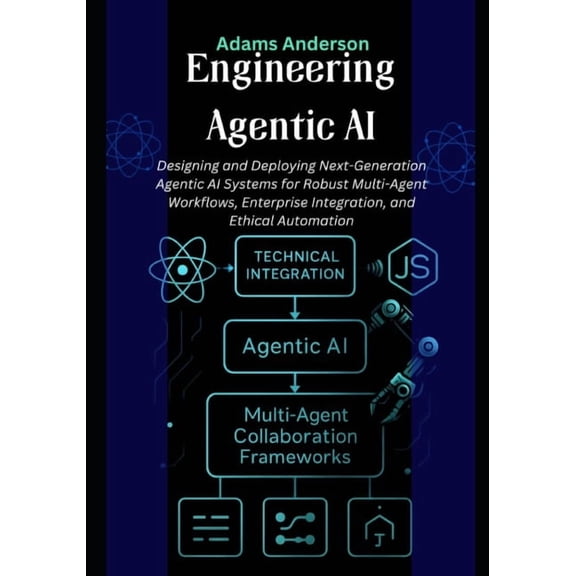 Engineering Agentic AI: Designing and Deploying Next-Generation Agentic AI Systems for Robust Multi-Agent Workflows, Ent, (Paperback)