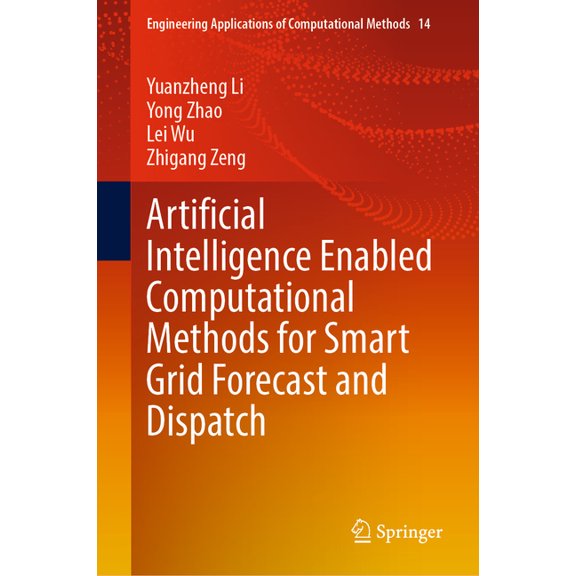 Engineering Applications of Computationa Artificial Intelligence Enabled Computational Methods for Smart Grid Forecast and Dispatch, Book 14, (Hardcover)