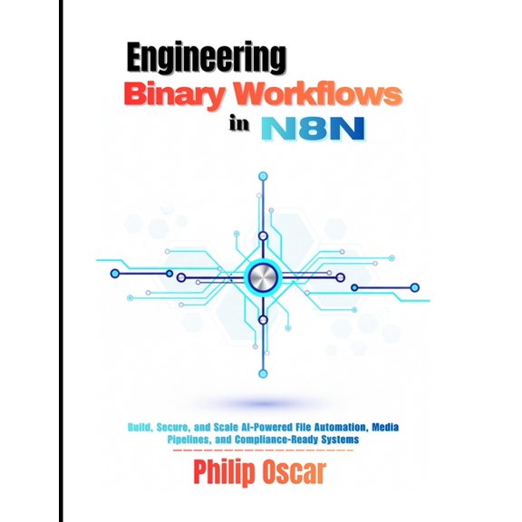 Engineering Binary Workflows in n8n: Build, Secure, and Scale AI-Powered File Automation, Media Pipelines, and Complianc, (Paperback)