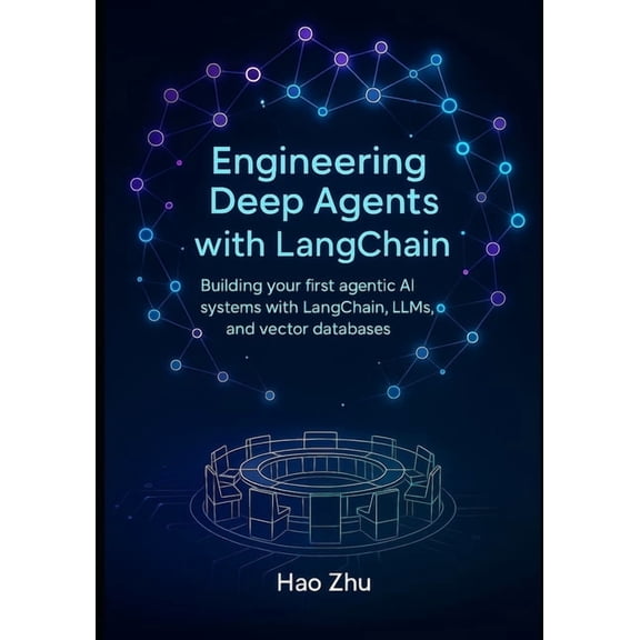 Engineering Deep Agents with LangChain: Building your first agentic AI systems with LangChain, LLMs, and vector database, (Paperback)