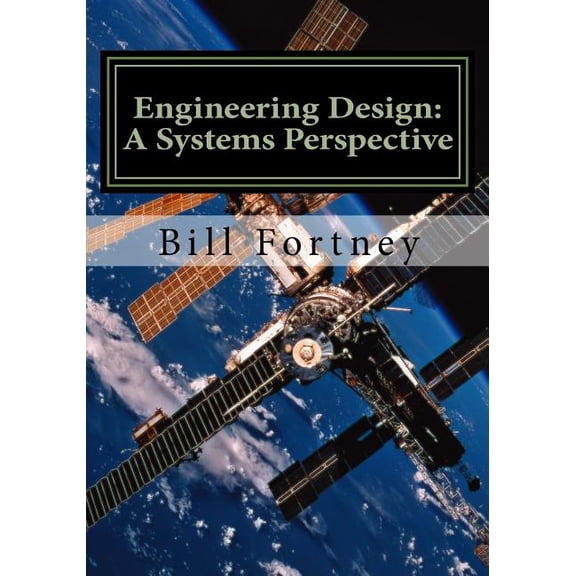 Engineering Design: A Systems Perspective (Paperback) by William B Fortney