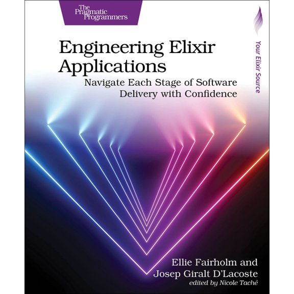 Engineering Elixir Applications: Navigate Each Stage of Software Delivery with Confidence, (Paperback)