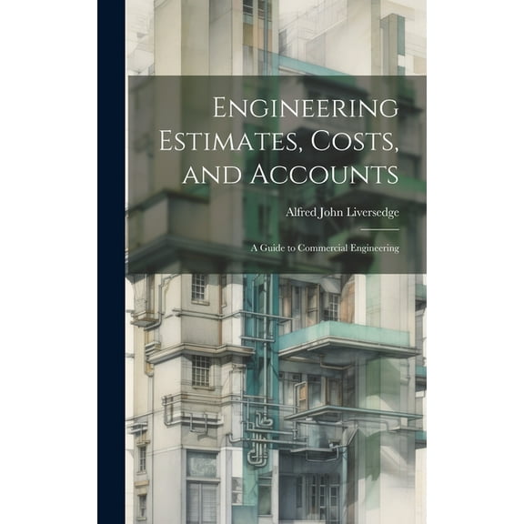Engineering Estimates, Costs, and Accounts: A Guide to Commercial Engineering (Hardcover)