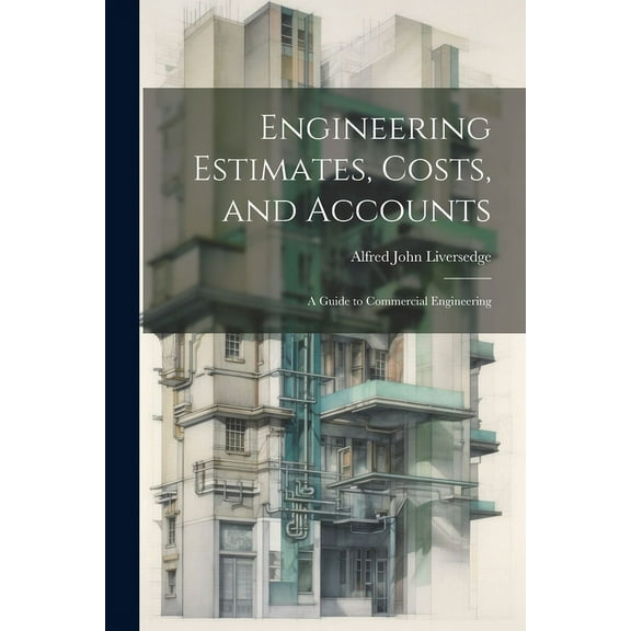 Engineering Estimates, Costs, and Accounts: A Guide to Commercial Engineering (Paperback)