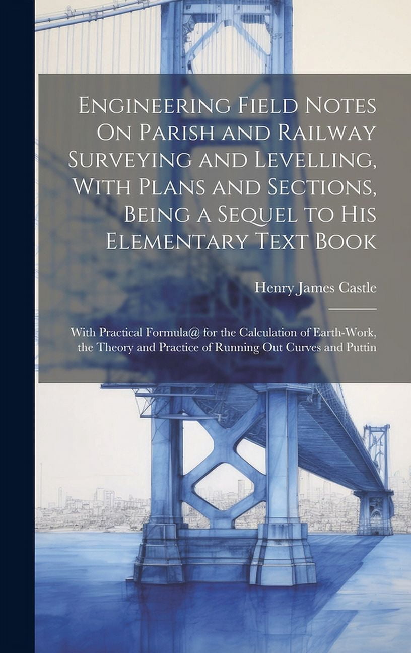 Engineering Field Notes On Parish and Railway Surveying and Levelling, With Plans and Sections, Being a Sequel to His Elementary Text Book: With Practical Formula@ for the Calculation of Earth-Work, t