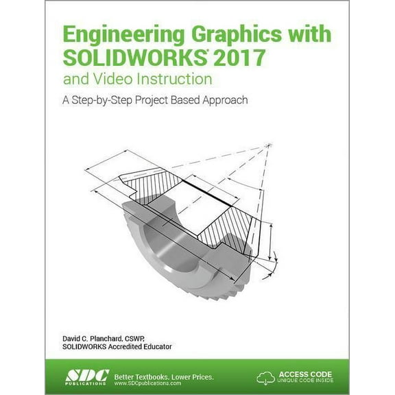Engineering Graphics With Solidworks 2017 and Video Instruction : A Step-by-step Project Based Approach Utilizing 3d Solid Modeling
