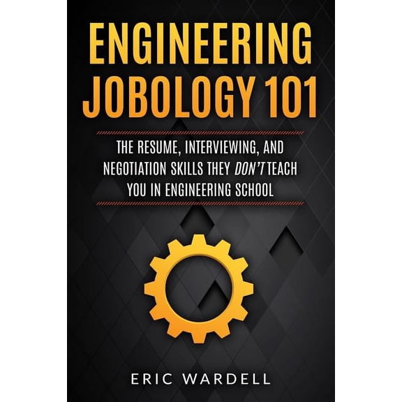 Engineering Jobology 101: The Resume, Interviewing, and Negotiation Skills They Don (Paperback)