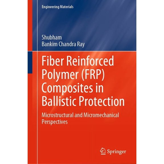 Engineering Materials Fiber Reinforced Polymer (Frp) Composites in Ballistic Protection: Microstructural and Micromechanical Perspectives, (Hardcover)