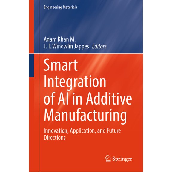 Engineering Materials Smart Integration of AI in Additive Manufacturing: Innovation, Application, and Future Directions, (Hardcover)