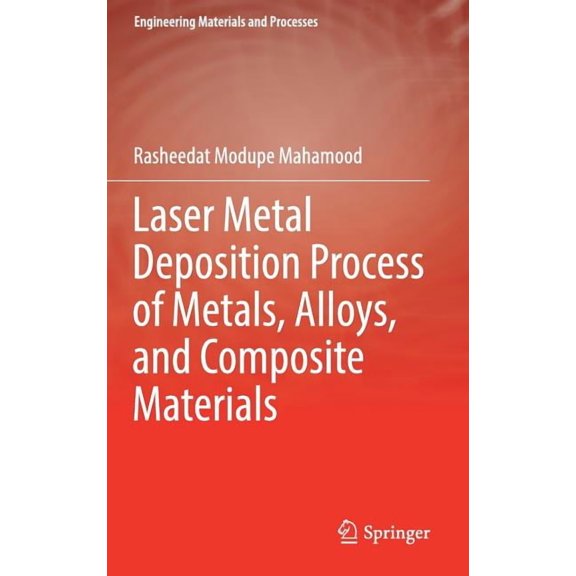 Engineering Materials and Processes Laser Metal Deposition Process of Metals, Alloys, and Composite Materials, (Hardcover)