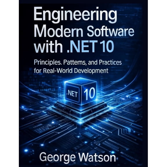 Advanced Tech Blueprint Engineering Modern Software with .NET 10: Principles, Patterns, and Practices for Real-World Development, Book 7, (Paperback)