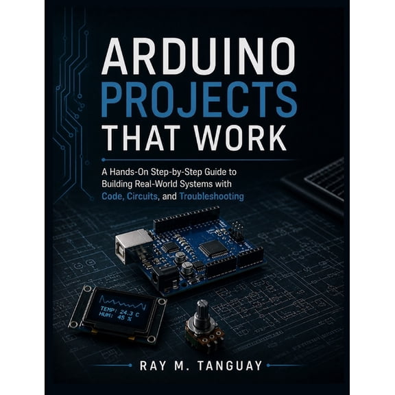 Engineering Pathways Arduino Projects That Work: A Hands-On Step-by-Step Guide to Building Real-World Systems with Code, Circuits, and Troubl, Book 6, (Paperback)