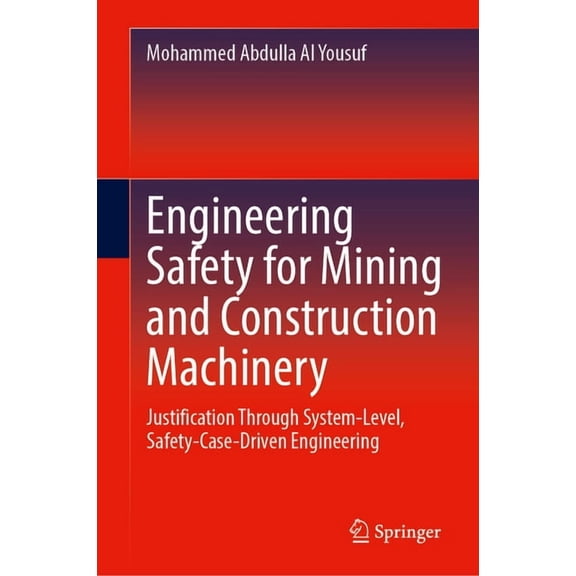 Engineering Safety for Mining and Construction Machinery: Justification Through System-Level, Safety-Case-Driven Enginee, (Hardcover)