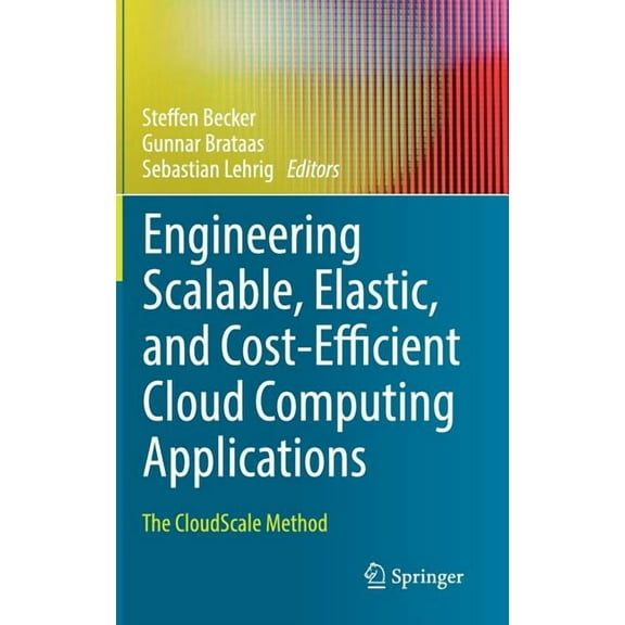 Engineering Scalable, Elastic, and Cost-Efficient Cloud Computing Applications: The Cloudscale Method, (Hardcover)