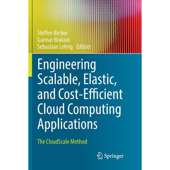 Engineering Scalable, Elastic, and Cost-Efficient Cloud Computing Applications: The Cloudscale Method, (Paperback)
