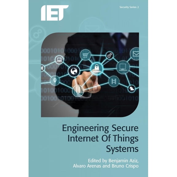 Engineering Secure Internet of Things Systems (Hardcover) by Benjamin Aziz, Alvaro Arenas, Bruno Crispo